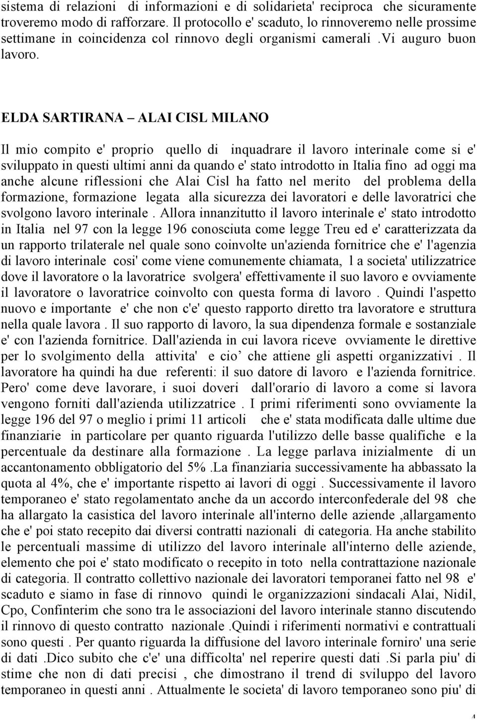 ELDA SARTIRANA ALAI CISL MILANO Il mio compito e' proprio quello di inquadrare il lavoro interinale come si e' sviluppato in questi ultimi anni da quando e' stato introdotto in Italia fino ad oggi ma