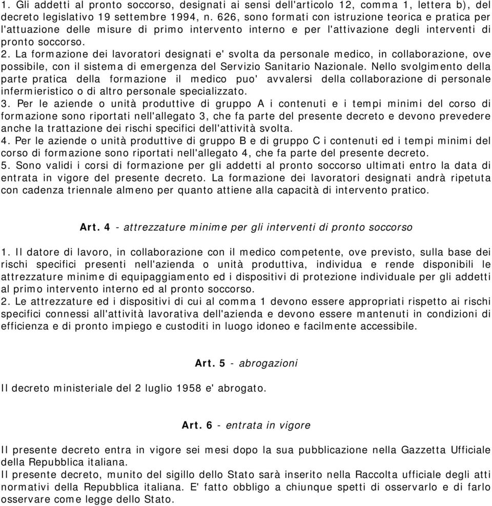 La formazione dei lavoratori designati e' svolta da personale medico, in collaborazione, ove possibile, con il sistema di emergenza del Servizio Sanitario Nazionale.