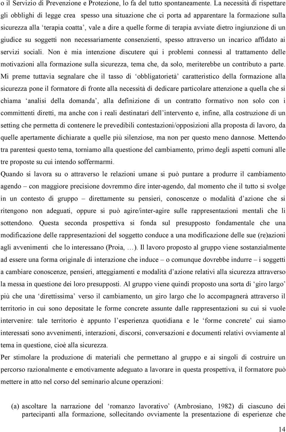 avviate dietro ingiunzione di un giudice su soggetti non necessariamente consenzienti, spesso attraverso un incarico affidato ai servizi sociali.