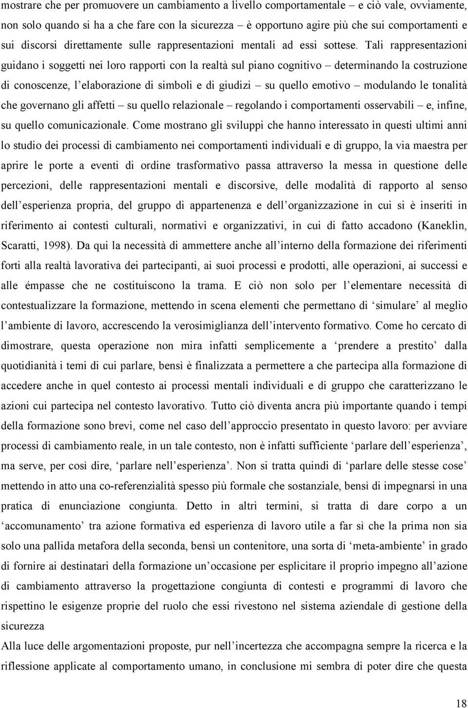 Tali rappresentazioni guidano i soggetti nei loro rapporti con la realtà sul piano cognitivo determinando la costruzione di conoscenze, l elaborazione di simboli e di giudizi su quello emotivo