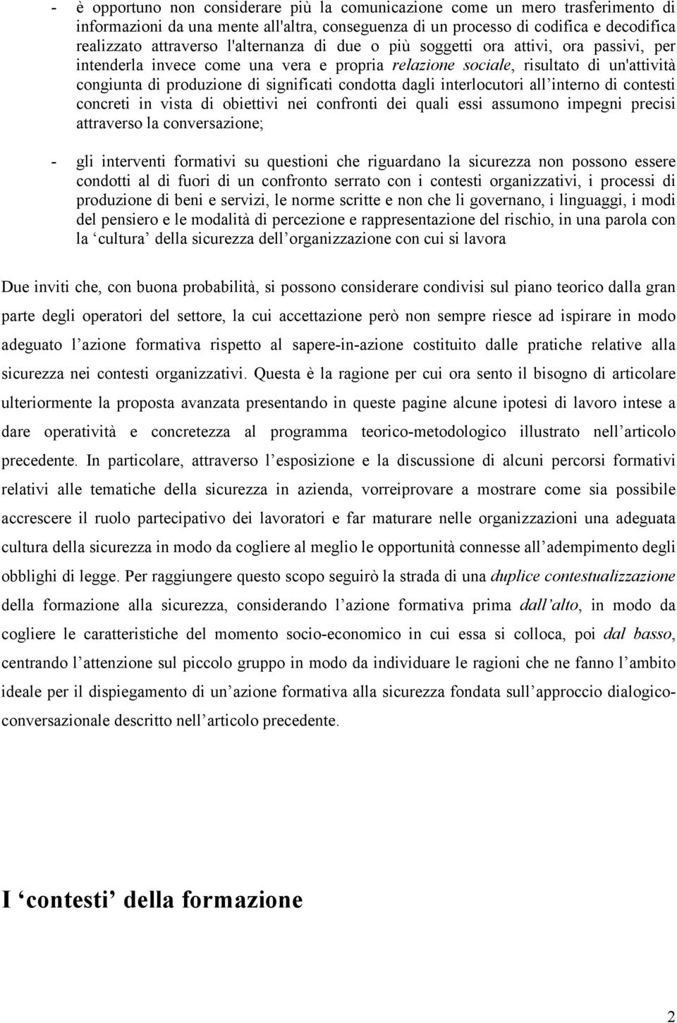 dagli interlocutori all interno di contesti concreti in vista di obiettivi nei confronti dei quali essi assumono impegni precisi attraverso la conversazione; - gli interventi formativi su questioni