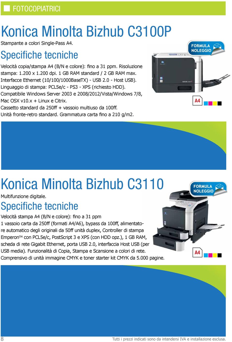 Compatibile Windows Server 2003 e 2008/2012/Vista/Windows 7/8, Mac OSX v10.x + Linux e Citrix. Cassetto standard da 250ff + vassoio multiuso da 100ff. Unità fronte-retro standard.