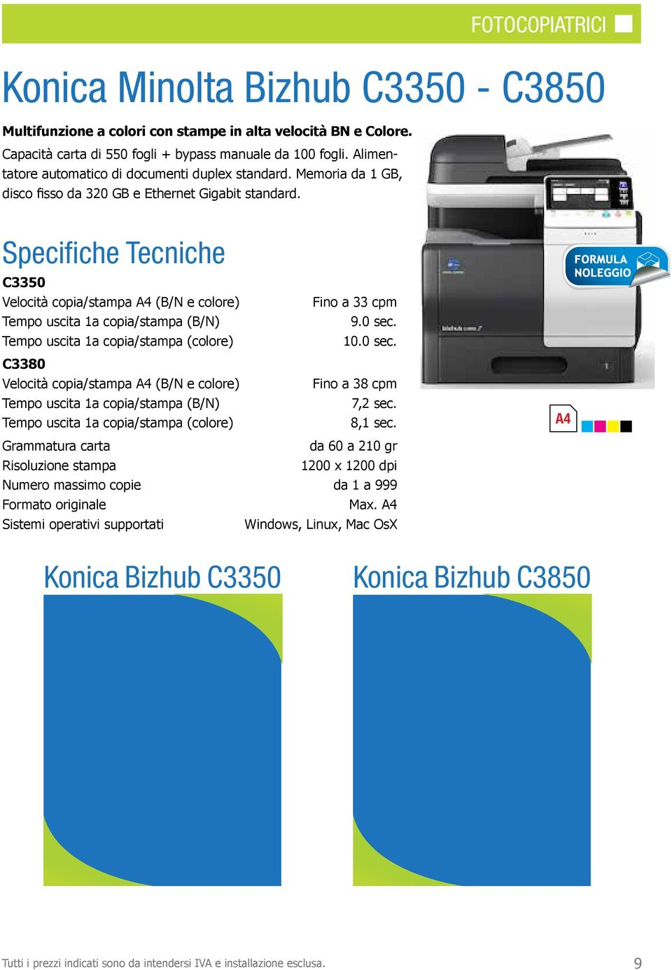 Specifiche Tecniche C3350 Velocità copia/stampa (B/N e colore) Tempo uscita 1a copia/stampa (B/N) Tempo uscita 1a copia/stampa (colore) C3380 Velocità copia/stampa (B/N e colore) Tempo uscita 1a