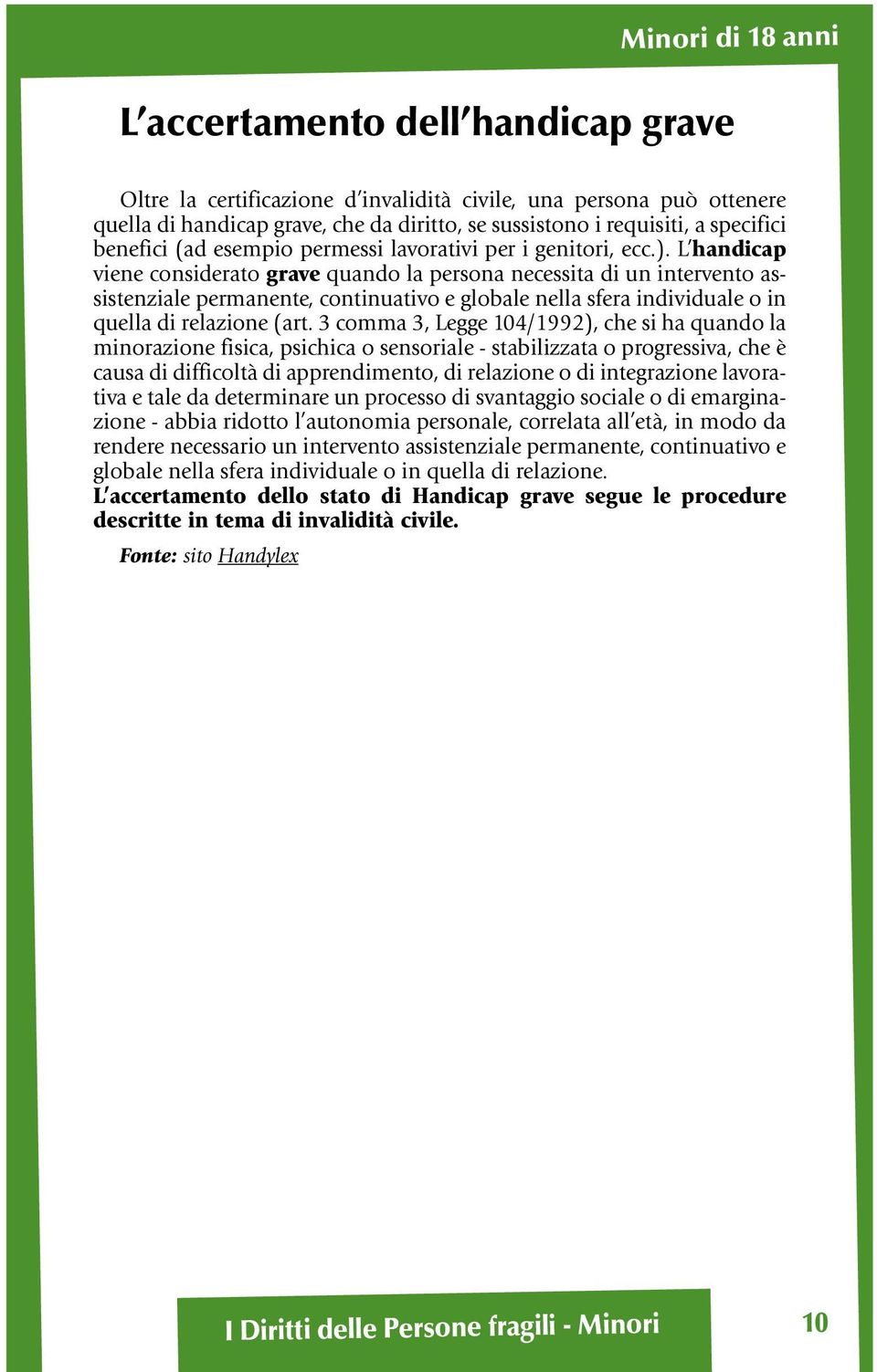 L handicap viene considerato grave quando la persona necessita di un intervento assistenziale permanente, continuativo e globale nella sfera individuale o in quella di relazione (art.