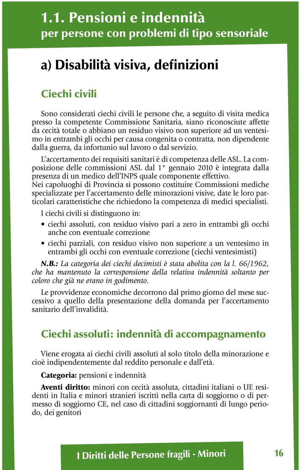 dipendente dalla guerra, da infortunio sul lavoro o dal servizio. L accertamento dei requisiti sanitari è di competenza delle ASL.