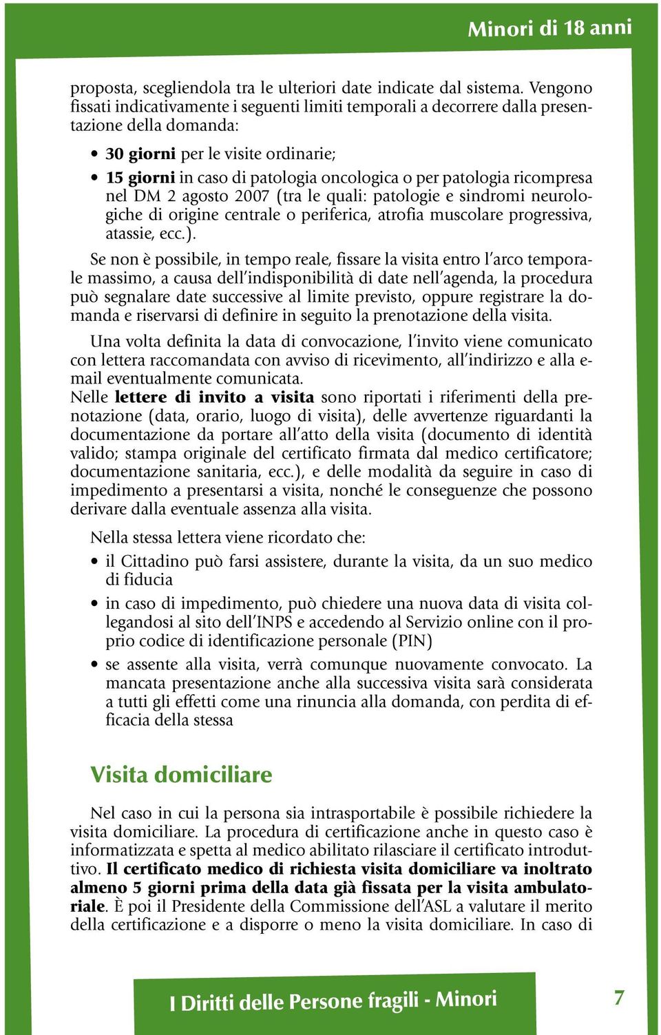 ricompresa nel DM 2 agosto 2007 (tra le quali: patologie e sindromi neurologiche di origine centrale o periferica, atrofia muscolare progressiva, atassie, ecc.).