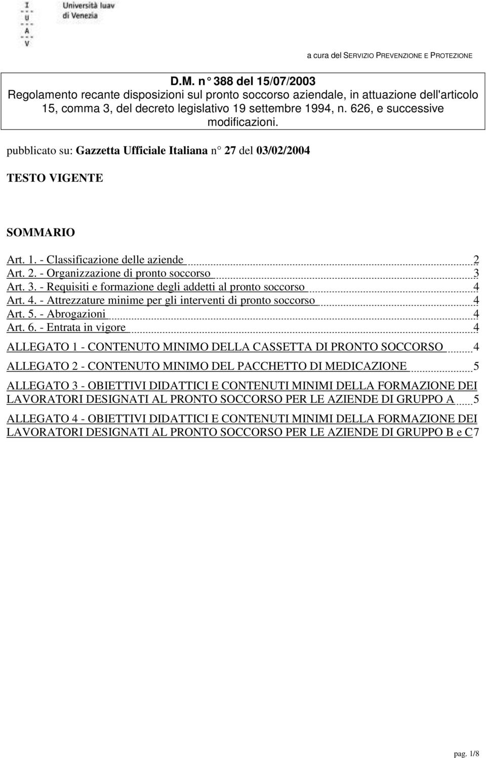 3. - Requisiti e formazione degli addetti al pronto soccorso 4 Art. 4. - Attrezzature minime per gli interventi di pronto soccorso 4 Art. 5. - Abrogazioni 4 Art. 6.