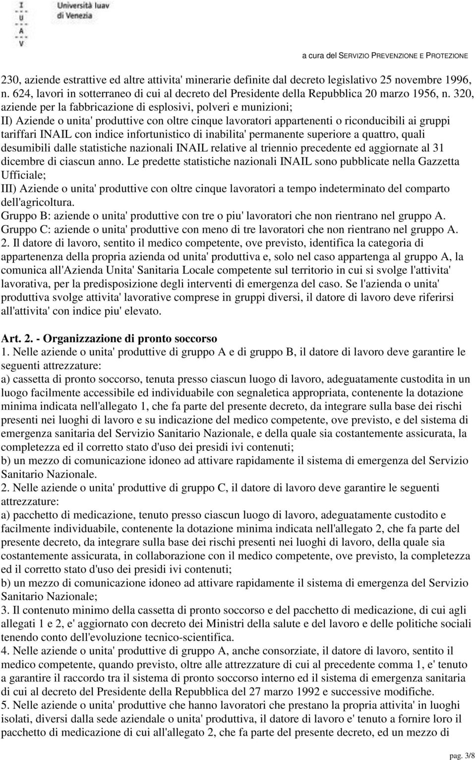 320, aziende per la fabbricazione di esplosivi, polveri e munizioni; II) Aziende o unita' produttive con oltre cinque lavoratori appartenenti o riconducibili ai gruppi tariffari INAIL con indice