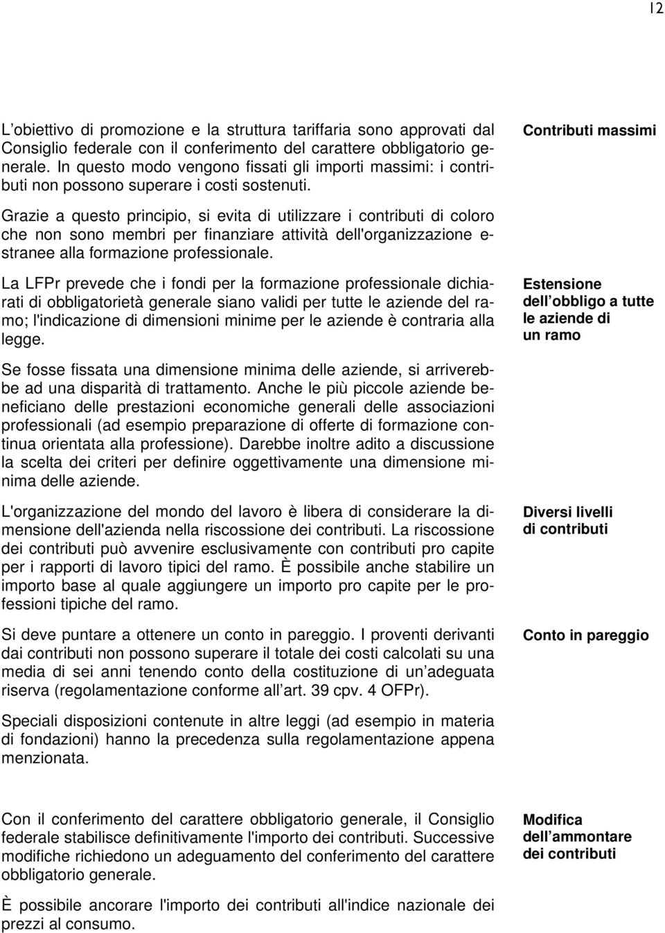 Contributi massimi Grazie a questo principio, si evita di utilizzare i contributi di coloro che non sono membri per finanziare attività dell'organizzazione e- stranee alla formazione professionale.