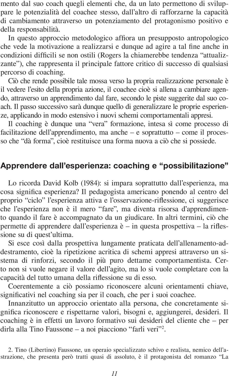 In questo approccio metodologico affiora un presupposto antropologico che vede la motivazione a realizzarsi e dunque ad agire a tal fine anche in condizioni difficili se non ostili (Rogers la