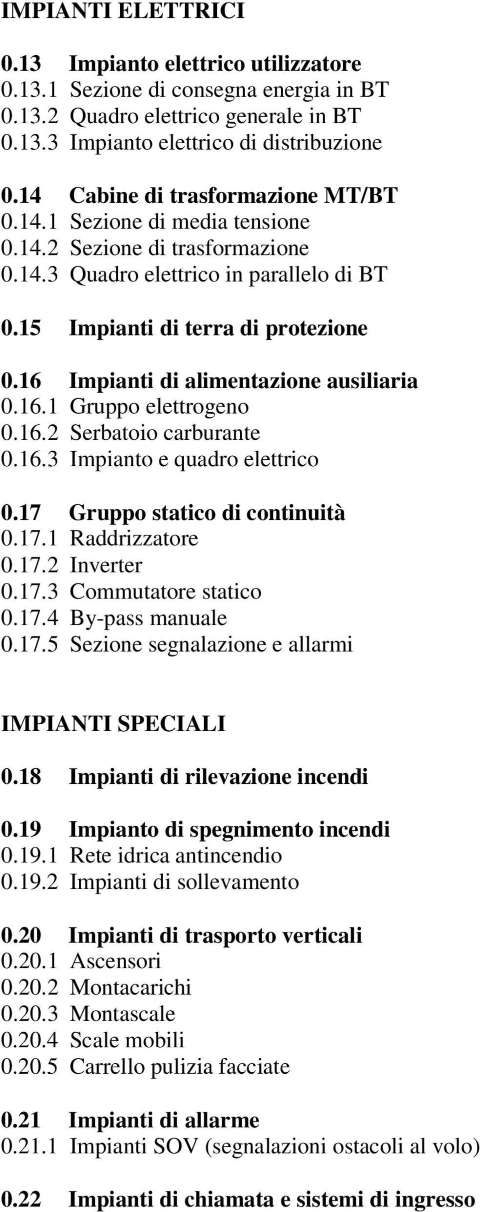 16 Impianti di alimentazione ausiliaria 0.16.1 Gruppo elettrogeno 0.16.2 Serbatoio carburante 0.16.3 Impianto e quadro elettrico 0.17 Gruppo statico di continuità 0.17.1 Raddrizzatore 0.17.2 Inverter 0.