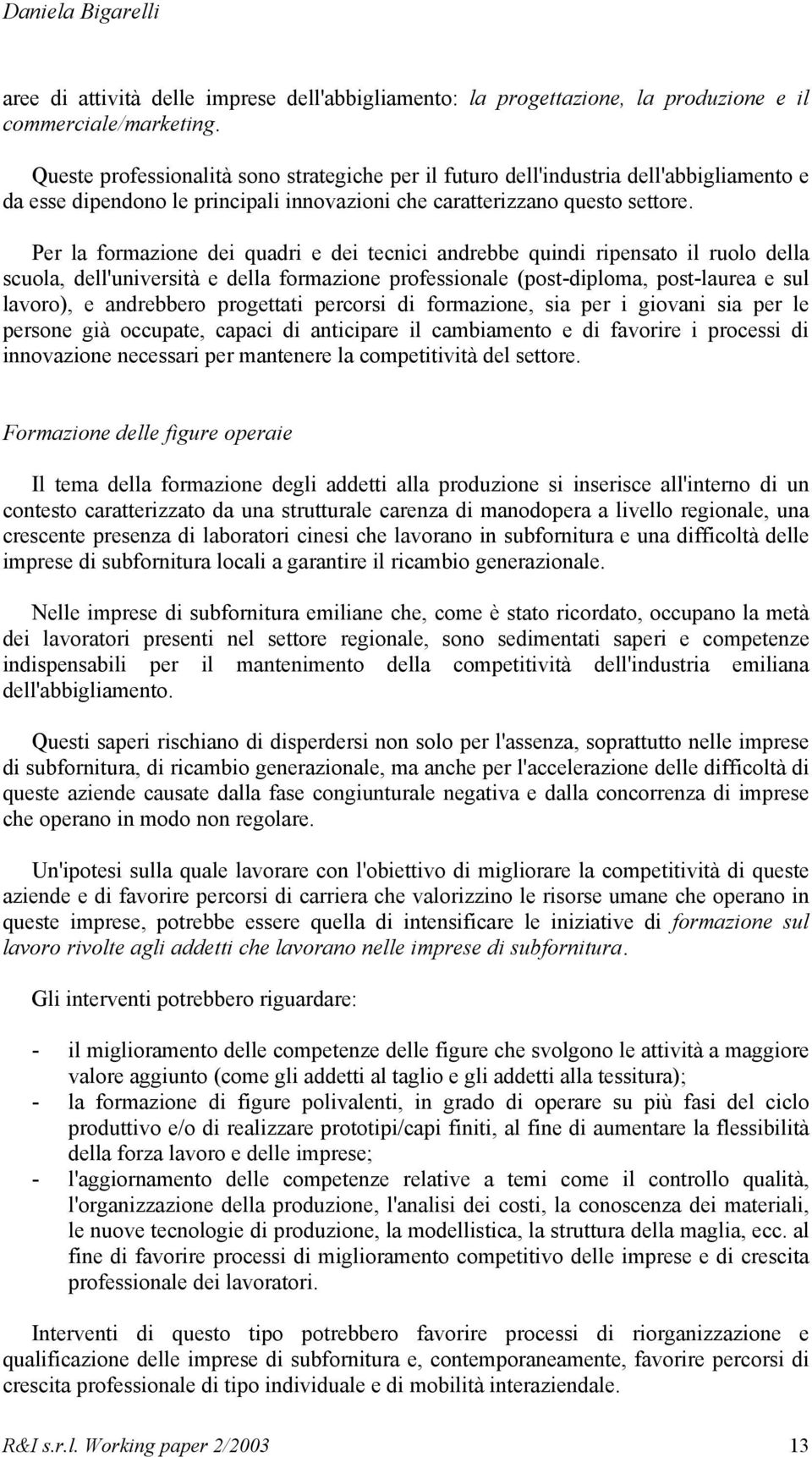 Per la formazione dei quadri e dei tecnici andrebbe quindi ripensato il ruolo della scuola, dell'università e della formazione professionale (post-diploma, post-laurea e sul lavoro), e andrebbero