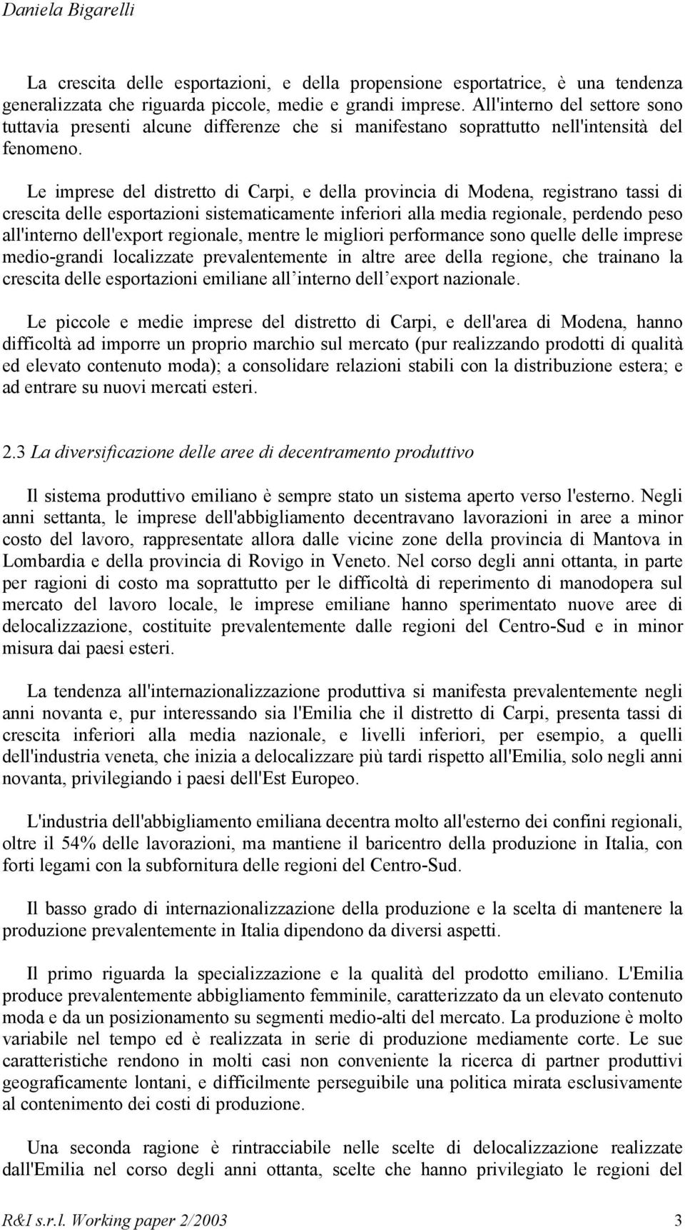 Le imprese del distretto di Carpi, e della provincia di Modena, registrano tassi di crescita delle esportazioni sistematicamente inferiori alla media regionale, perdendo peso all'interno dell'export