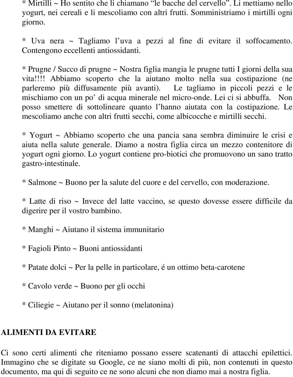 !!! Abbiamo scoperto che la aiutano molto nella sua costipazione (ne parleremo più diffusamente più avanti). Le tagliamo in piccoli pezzi e le mischiamo con un po di acqua minerale nel micro-onde.