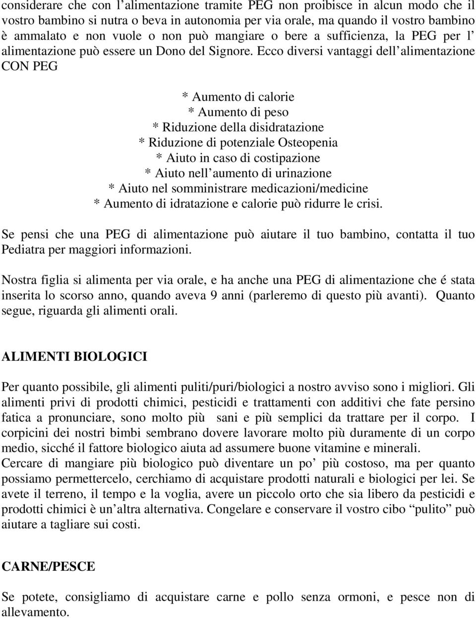 Ecco diversi vantaggi dell alimentazione CON PEG * Aumento di calorie * Aumento di peso * Riduzione della disidratazione * Riduzione di potenziale Osteopenia * Aiuto in caso di costipazione * Aiuto