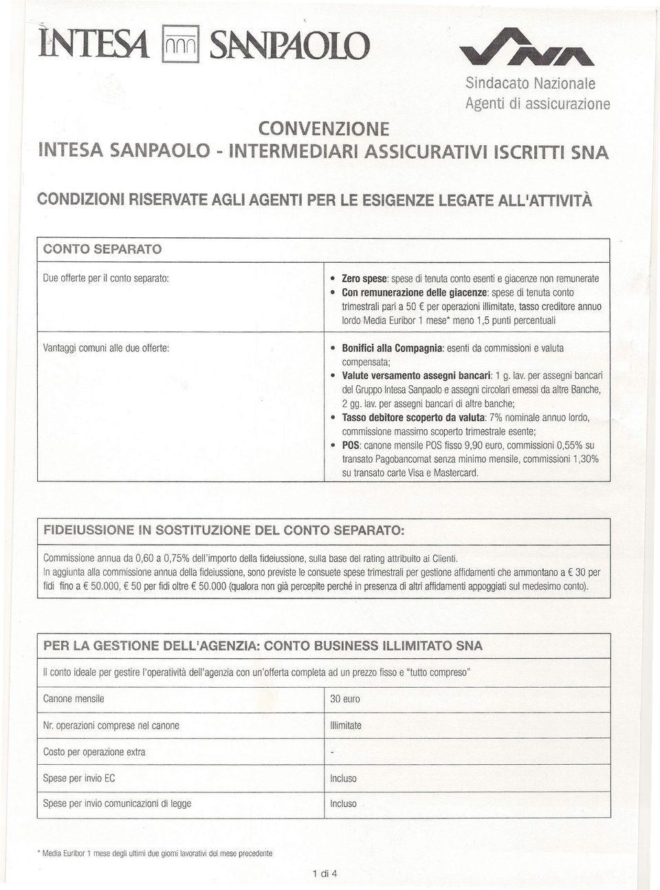 operazioni illimitate, tasso creditore annuo lordo Media Euribor 1 mese* meno 1,5 punti percentuali Vantaggi comuni alle due offerte: Bonifici alla Compagnia: esenti da commissioni e valuta