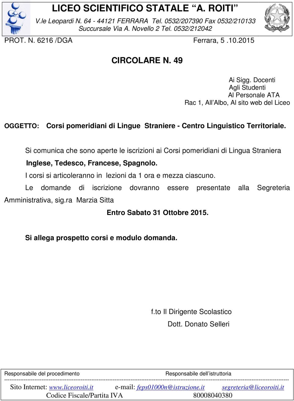 Si comunica che sono aperte le iscrizioni ai Corsi pomeridiani di Lingua Straniera Inglese, Tedesco, Francese, Spagnolo. I corsi si articoleranno in lezioni da 1 ora e mezza ciascuno.