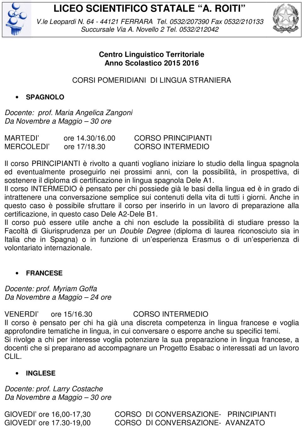 30 CORSO INTERMEDIO Il corso PRINCIPIANTI è rivolto a quanti vogliano iniziare lo studio della lingua spagnola ed eventualmente proseguirlo nei prossimi anni, con la possibilità, in prospettiva, di