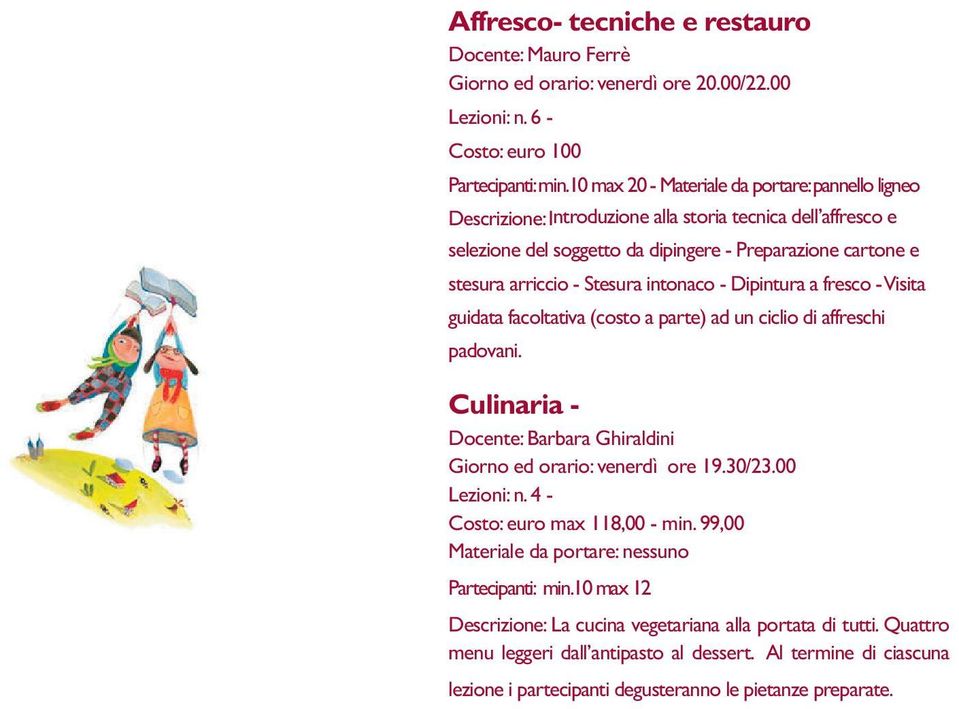 intonaco - Dipintura a fresco - Visita guidata facoltativa (costo a parte) ad un ciclio di affreschi padovani. Culinaria - Docente: Barbara Ghiraldini Giorno ed orario: venerdì ore 19.30/23.