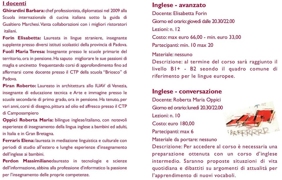 Fuoli Maria Teresa: Insegnante presso le scuole primarie del territorio, ora in pensione.