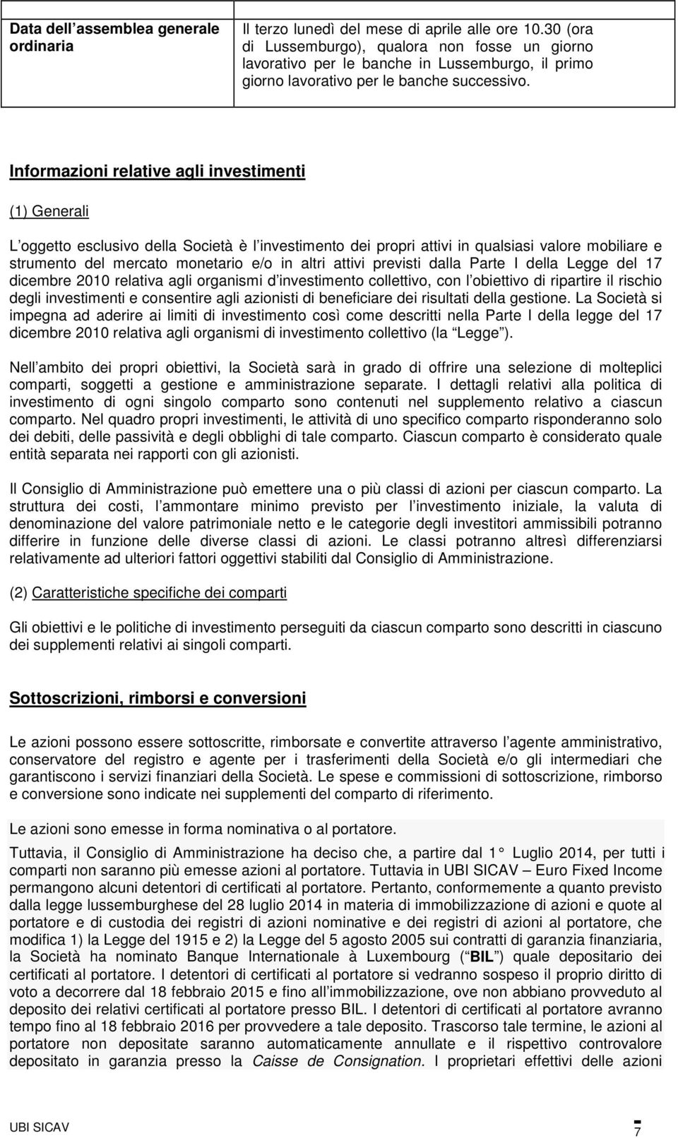 Informazioni relative agli investimenti (1) Generali L oggetto esclusivo della Società è l investimento dei propri attivi in qualsiasi valore mobiliare e strumento del mercato monetario e/o in altri