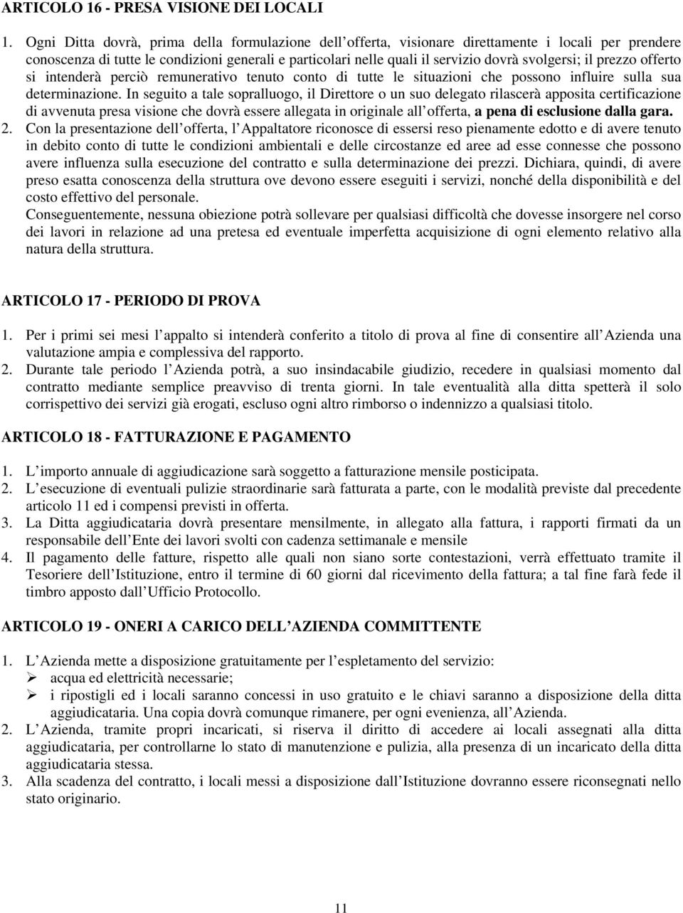 il prezzo offerto si intenderà perciò remunerativo tenuto conto di tutte le situazioni che possono influire sulla sua determinazione.