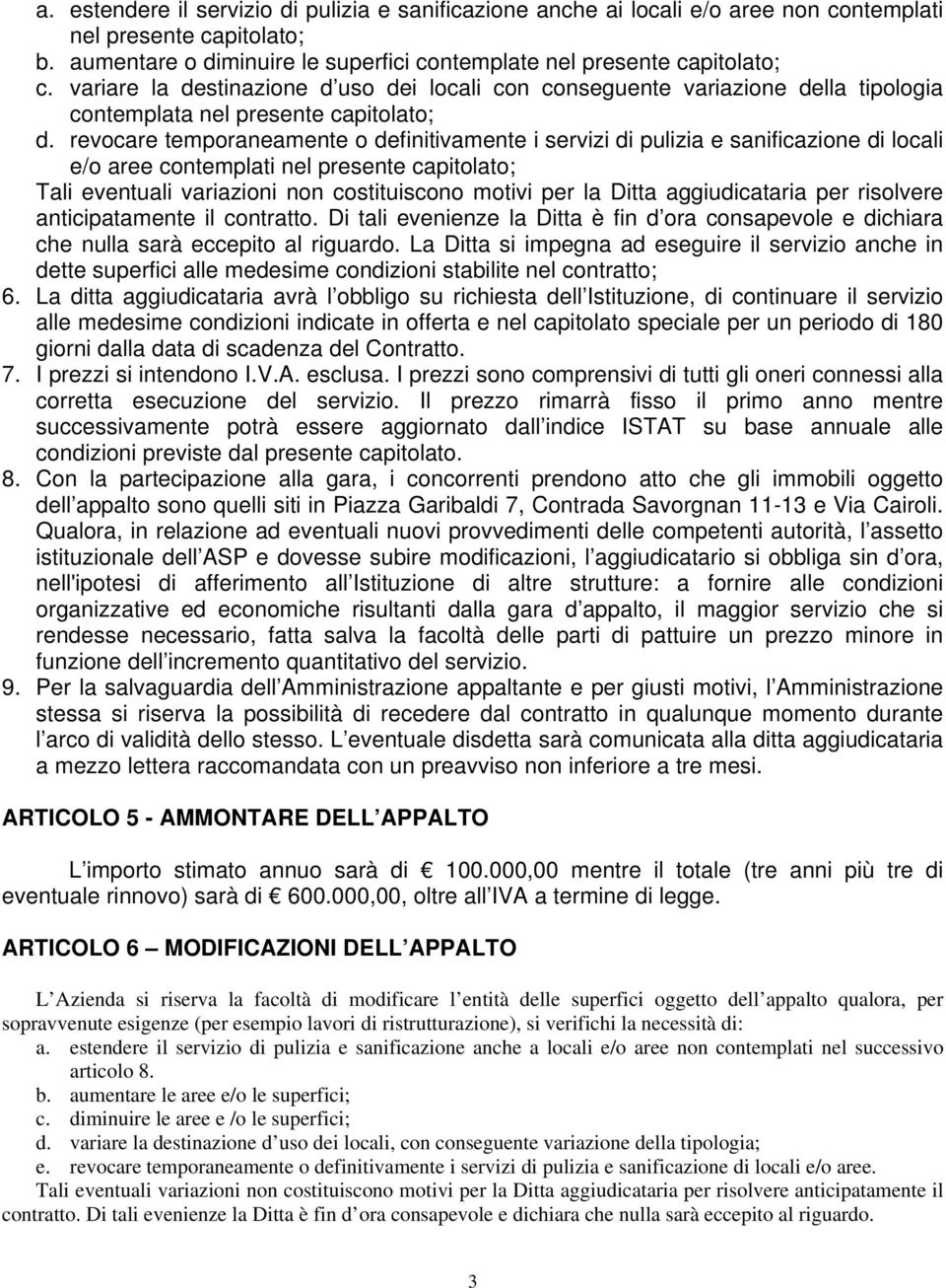 revocare temporaneamente o definitivamente i servizi di pulizia e sanificazione di locali e/o aree contemplati nel presente capitolato; Tali eventuali variazioni non costituiscono motivi per la Ditta