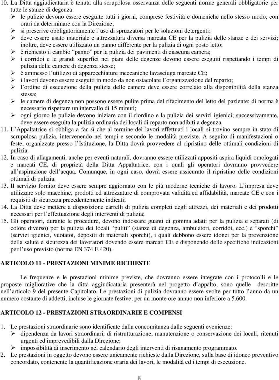 attrezzatura diversa marcata CE per la pulizia delle stanze e dei servizi; inoltre, deve essere utilizzato un panno differente per la pulizia di ogni posto letto; è richiesto il cambio panno per la