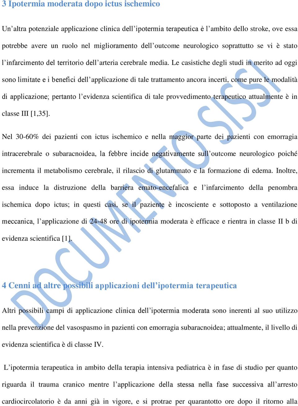 Le casistiche degli studi in merito ad oggi sono limitate e i benefici dell applicazione di tale trattamento ancora incerti, come pure le modalità di applicazione; pertanto l evidenza scientifica di