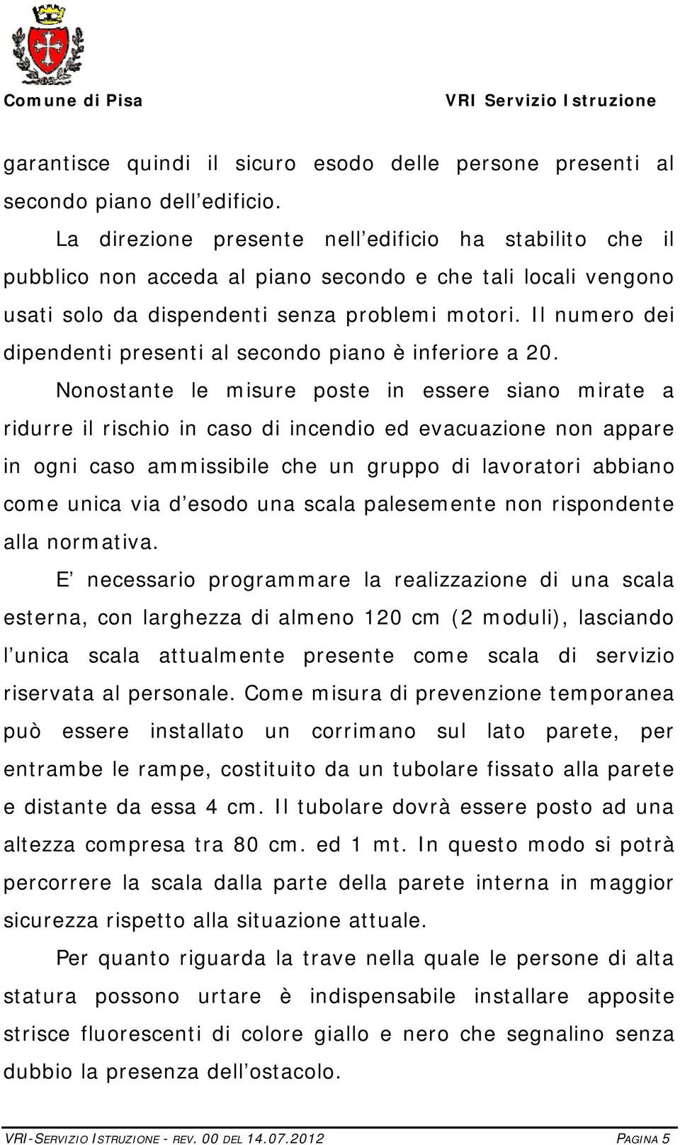 Il numero dei dipendenti presenti al secondo piano è inferiore a 20.