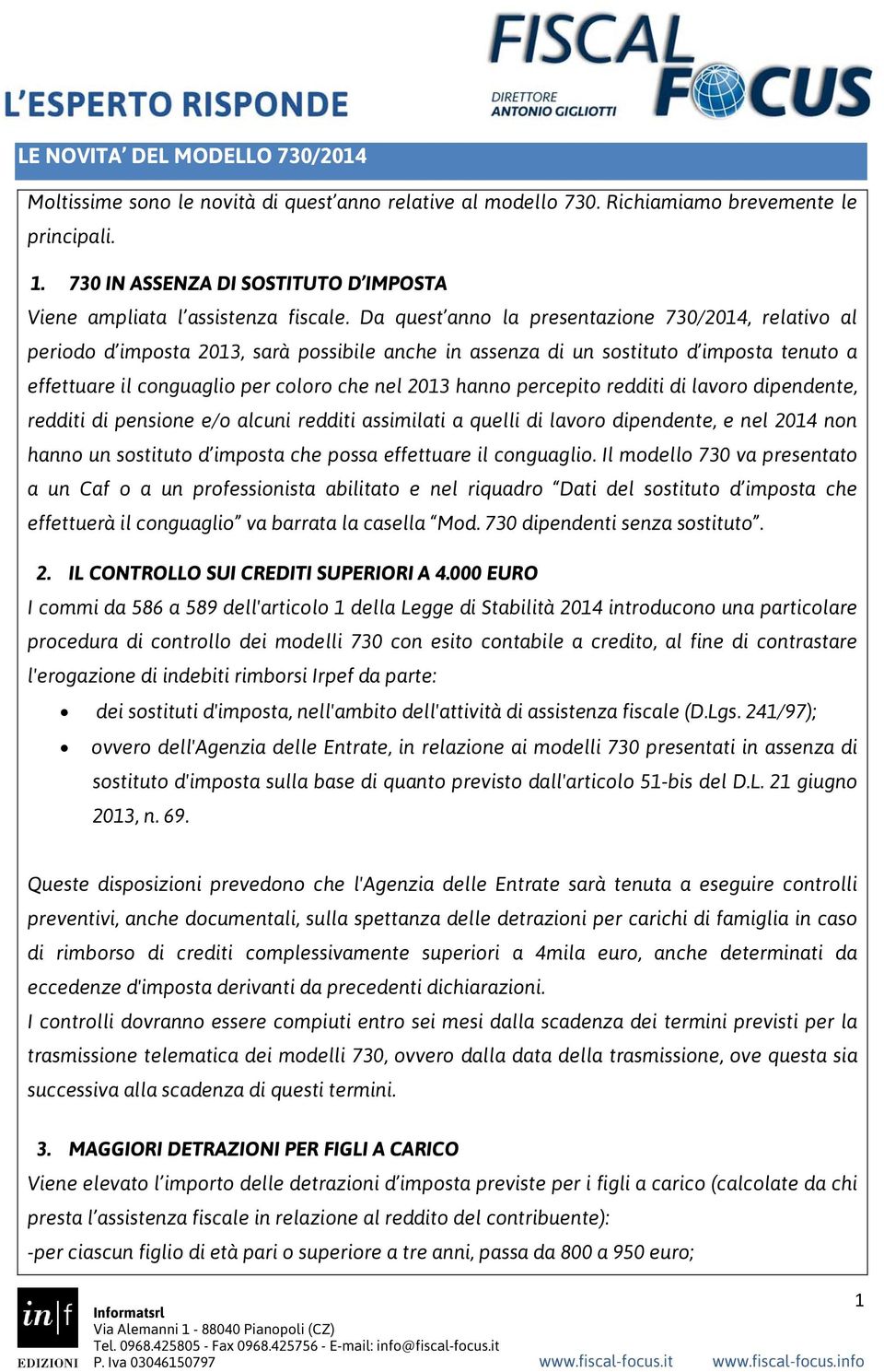 Da quest anno la presentazione 730/2014, relativo al periodo d imposta 2013, sarà possibile anche in assenza di un sostituto d imposta tenuto a effettuare il conguaglio per coloro che nel 2013 hanno