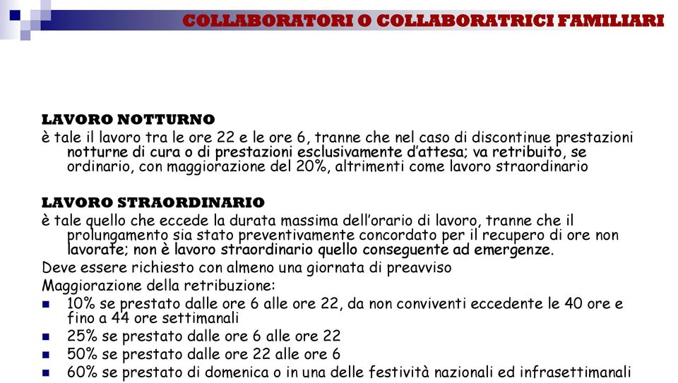 il prolungamento sia stato preventivamente concordato per il recupero di ore non lavorate; non è lavoro straordinario quello conseguente ad emergenze.