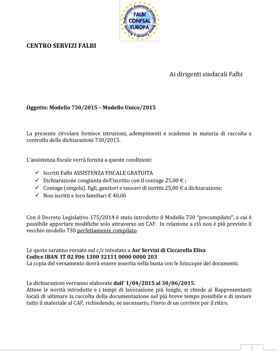 L assistenza fiscale verrà fornita a queste condizioni: Iscritti Falbi ASSISTENZA FISCALE GRATUITA Dichiarazione congiunta dell iscritto con il coniuge 25,00 ; Coniuge (singola), figli, genitori e