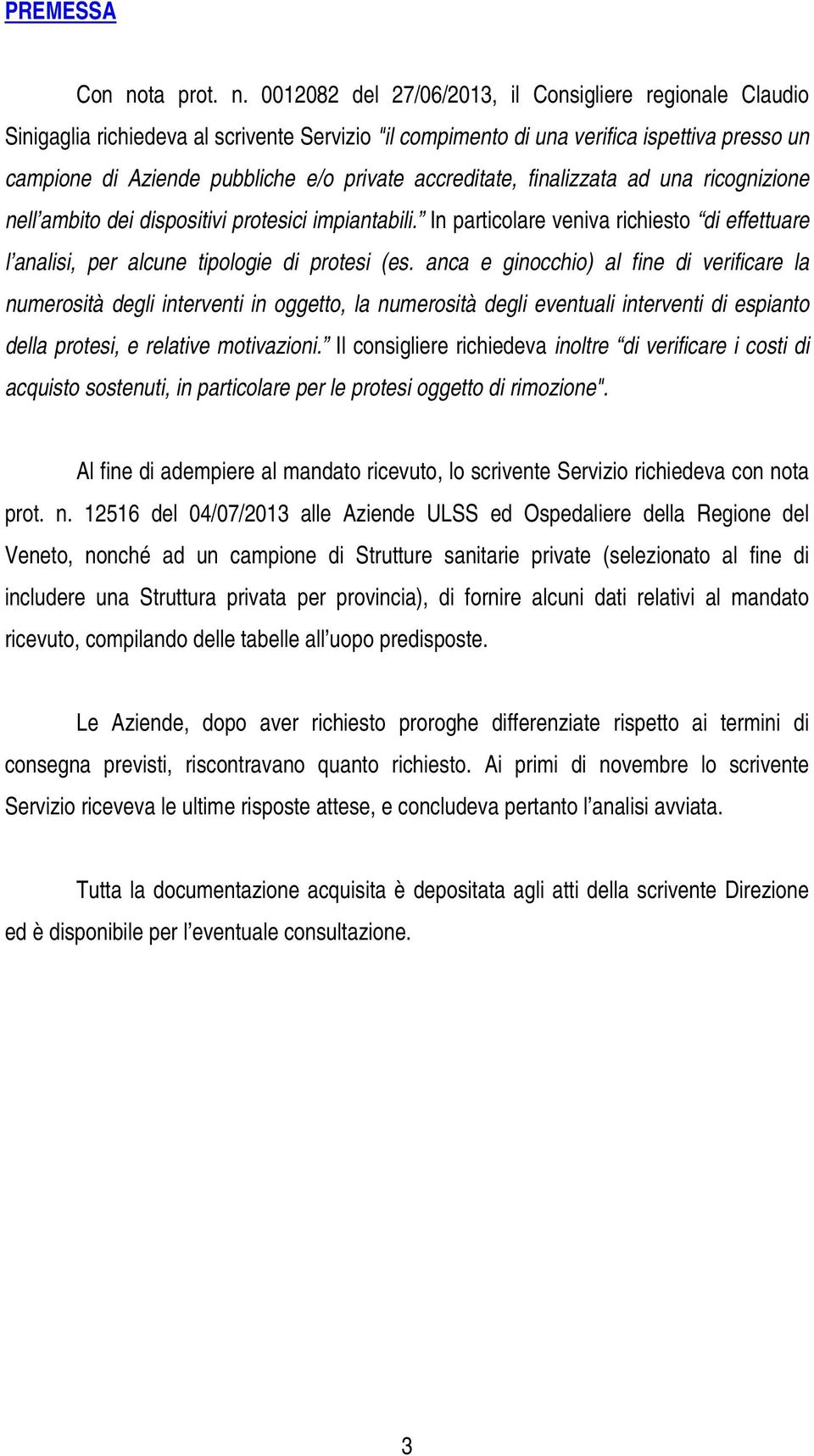 0012082 del 27/06/2013, il Consigliere regionale Claudio Sinigaglia richiedeva al scrivente Servizio "il compimento di una verifica ispettiva presso un campione di Aziende pubbliche e/o private
