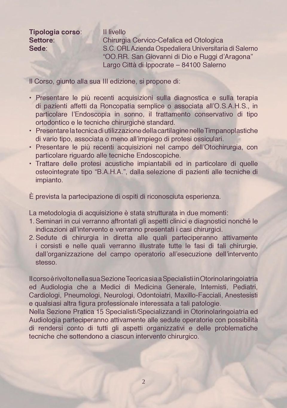 terapia di pazienti affetti da Roncopatia semplice o associata all O.S.A.H.S., in particolare l Endoscopia in sonno, il trattamento conservativo di tipo ortodontico e le tecniche chirurgiche standard.