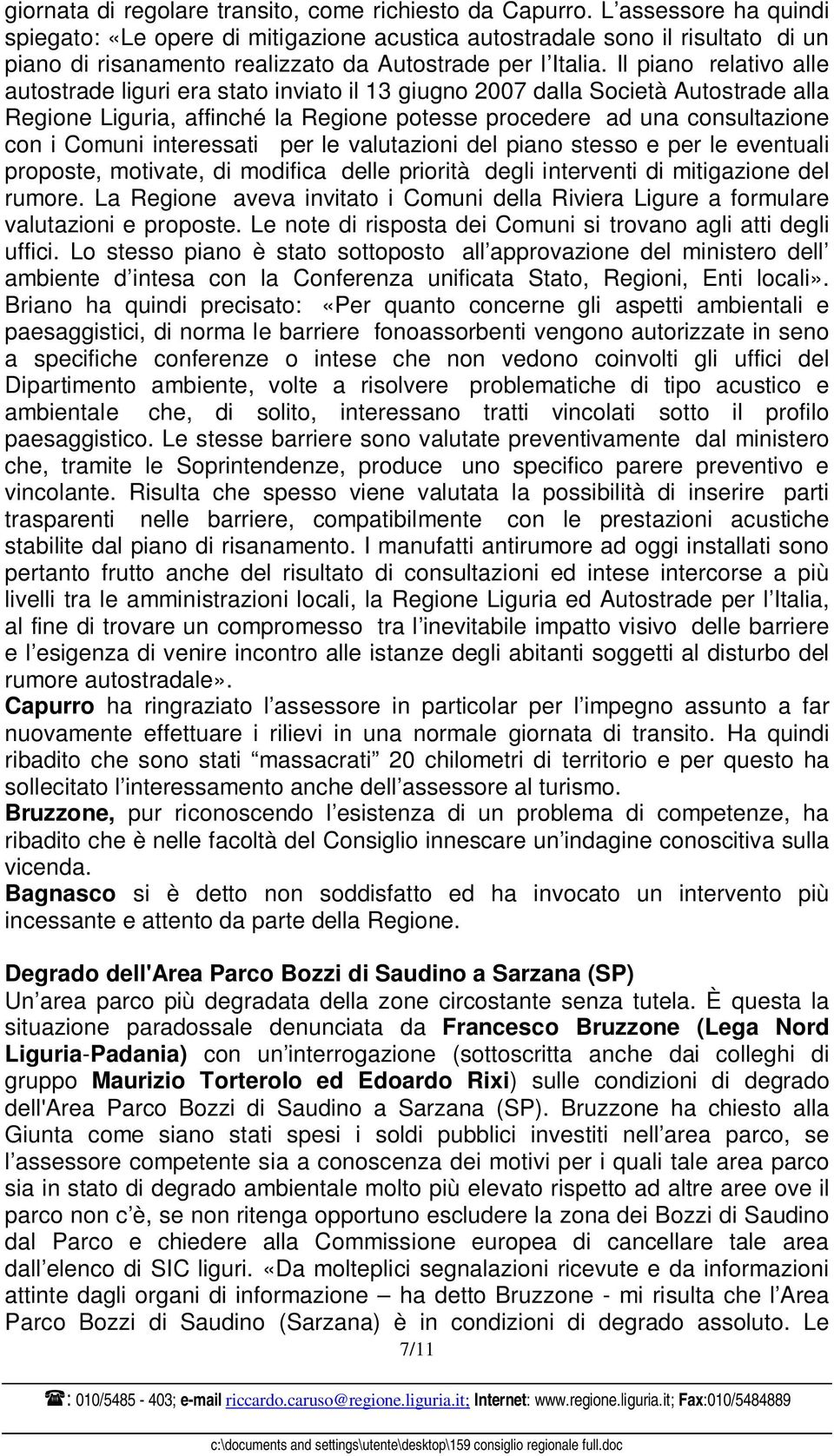 Il piano relativo alle autostrade liguri era stato inviato il 13 giugno 2007 dalla Società Autostrade alla Regione Liguria, affinché la Regione potesse procedere ad una consultazione con i Comuni