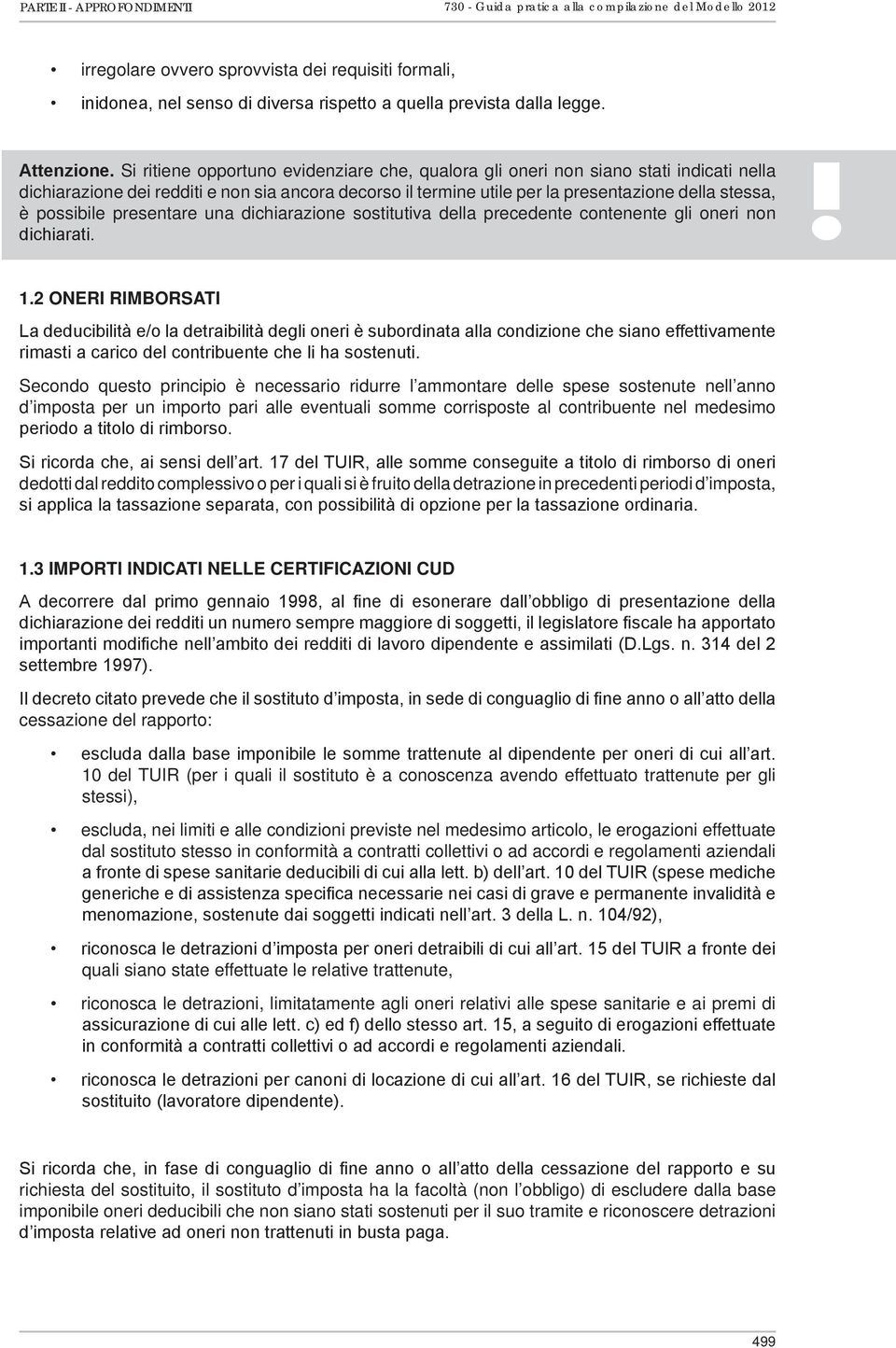 Si ritiene opportuno evidenziare che, qualora gli oneri non siano stati indicati nella dichiarazione dei redditi e non sia ancora decorso il termine utile per la presentazione della stessa, è