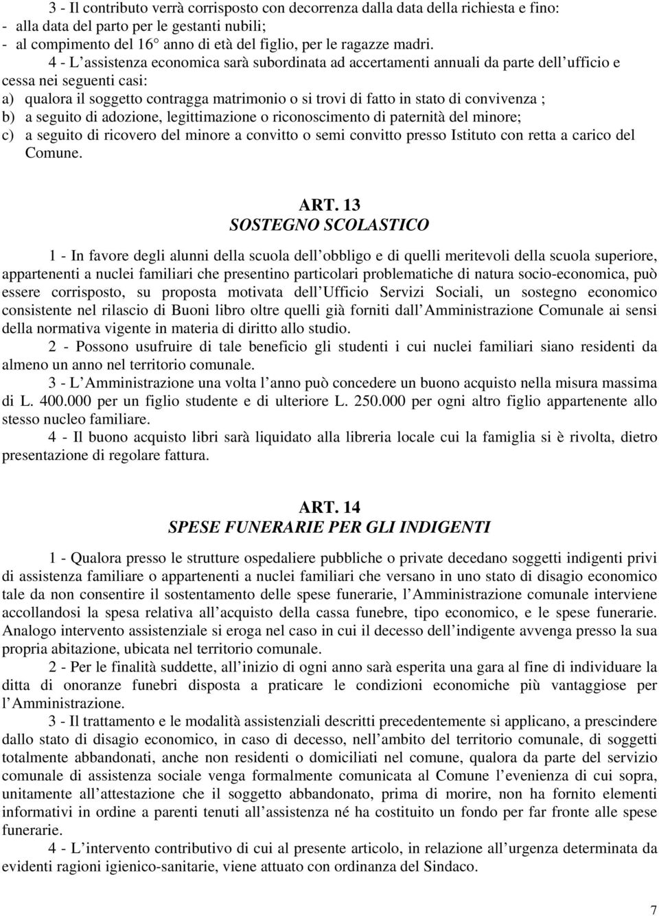 convivenza ; b) a seguito di adozione, legittimazione o riconoscimento di paternità del minore; c) a seguito di ricovero del minore a convitto o semi convitto presso Istituto con retta a carico del