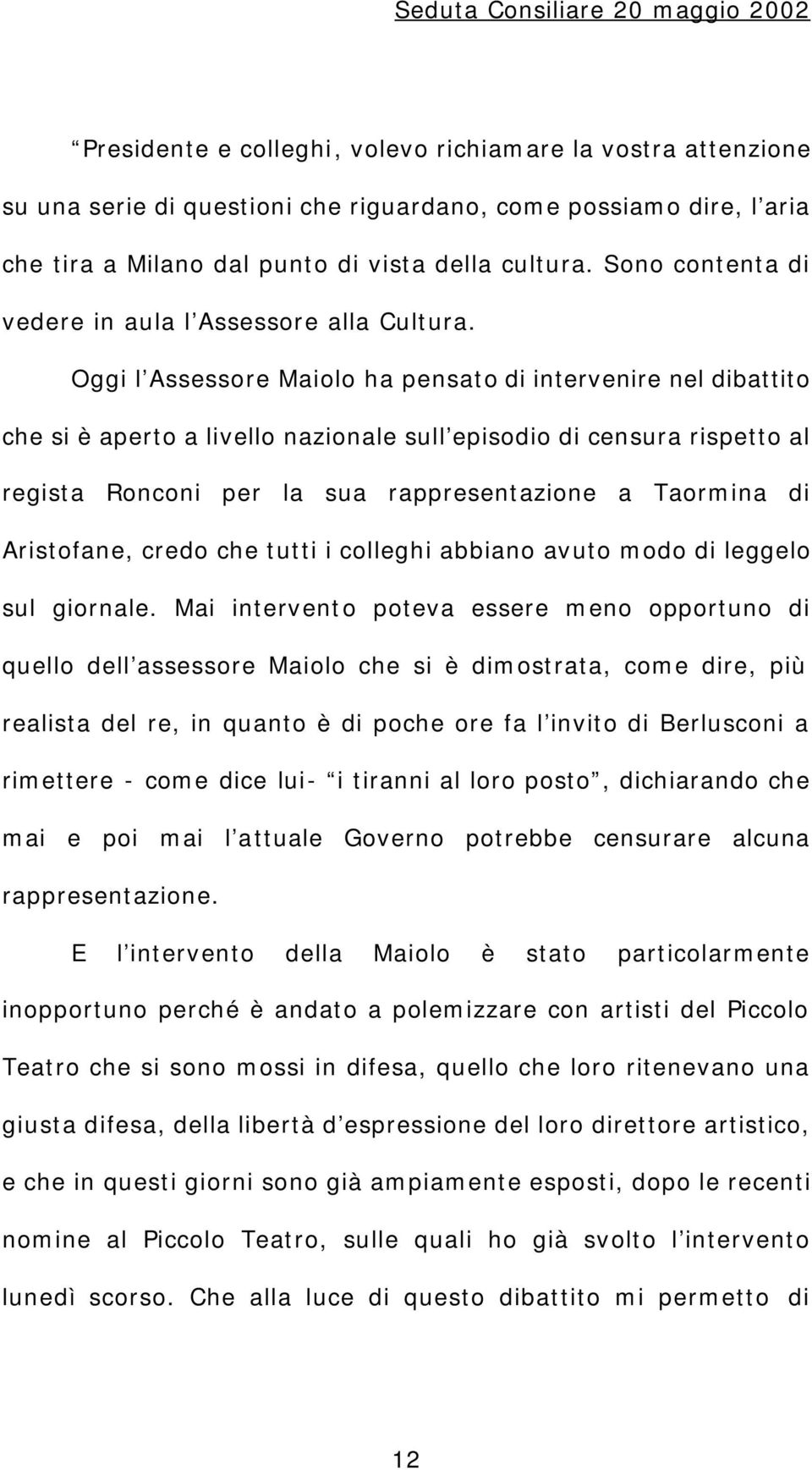 Oggi l Assessore Maiolo ha pensato di intervenire nel dibattito che si è aperto a livello nazionale sull episodio di censura rispetto al regista Ronconi per la sua rappresentazione a Taormina di