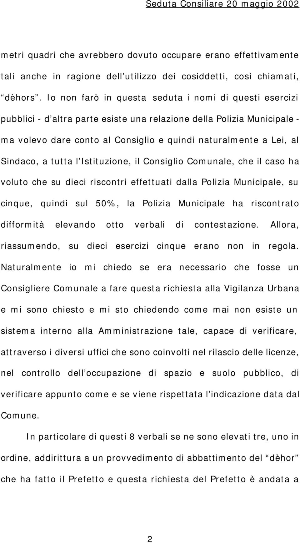 Sindaco, a tutta l Istituzione, il Consiglio Comunale, che il caso ha voluto che su dieci riscontri effettuati dalla Polizia Municipale, su cinque, quindi sul 50%, la Polizia Municipale ha