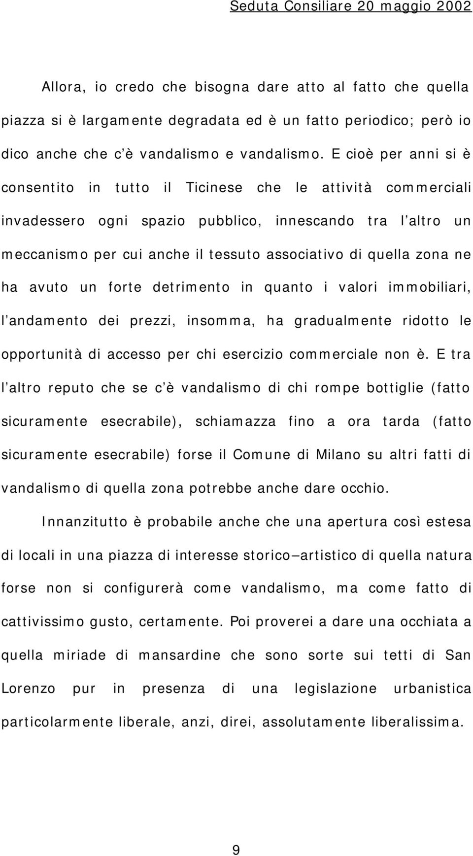 zona ne ha avuto un forte detrimento in quanto i valori immobiliari, l andamento dei prezzi, insomma, ha gradualmente ridotto le opportunità di accesso per chi esercizio commerciale non è.