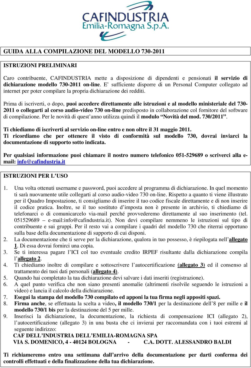 Prima di iscriverti, o dopo, puoi accedere direttamente alle istruzioni e al modello ministeriale del 730-2011 o collegarti al corso audio-video 730 on-line predisposto in collaborazione col