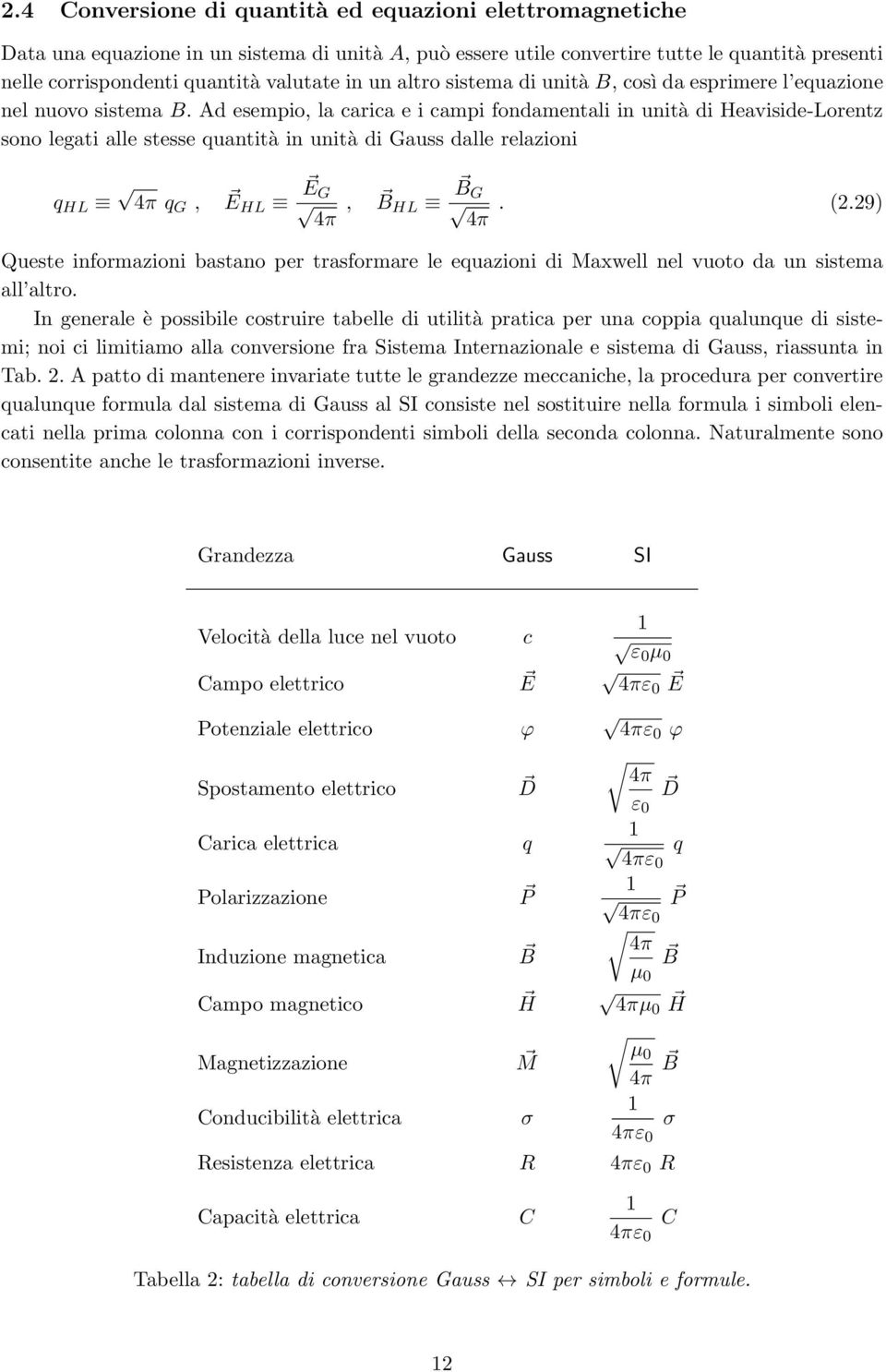 Ad esempio, la carica e i campi fondamentali in unità di Heaviside-Lorentz sono legati alle stesse quantità in unità di Gauss dalle relazioni q HL 4π q G, EHL E G 4π, BHL B G 4π. (2.