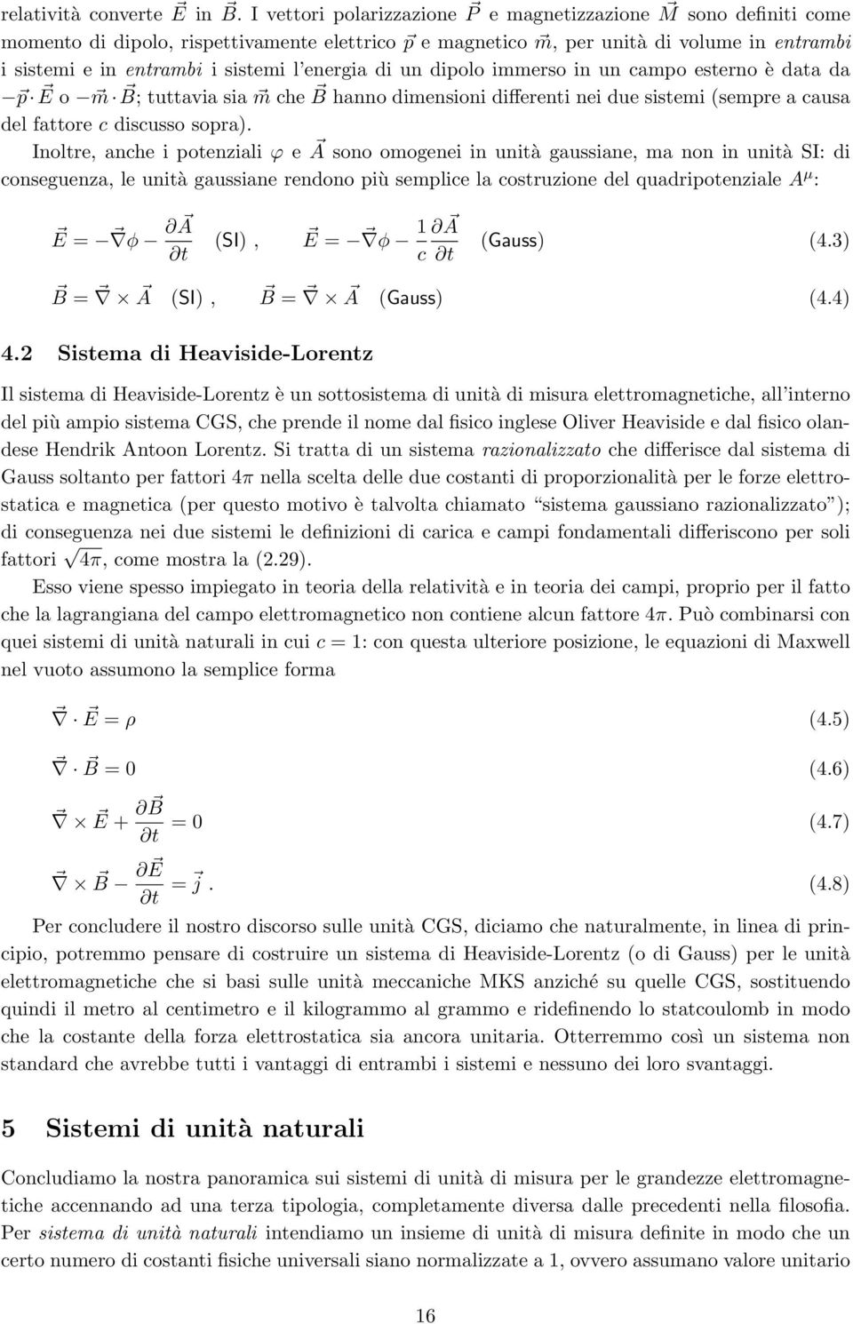 energia di un dipolo immerso in un campo esterno è data da p E o m B; tuttavia sia m che B hanno dimensioni differenti nei due sistemi (sempre a causa del fattore c discusso sopra).