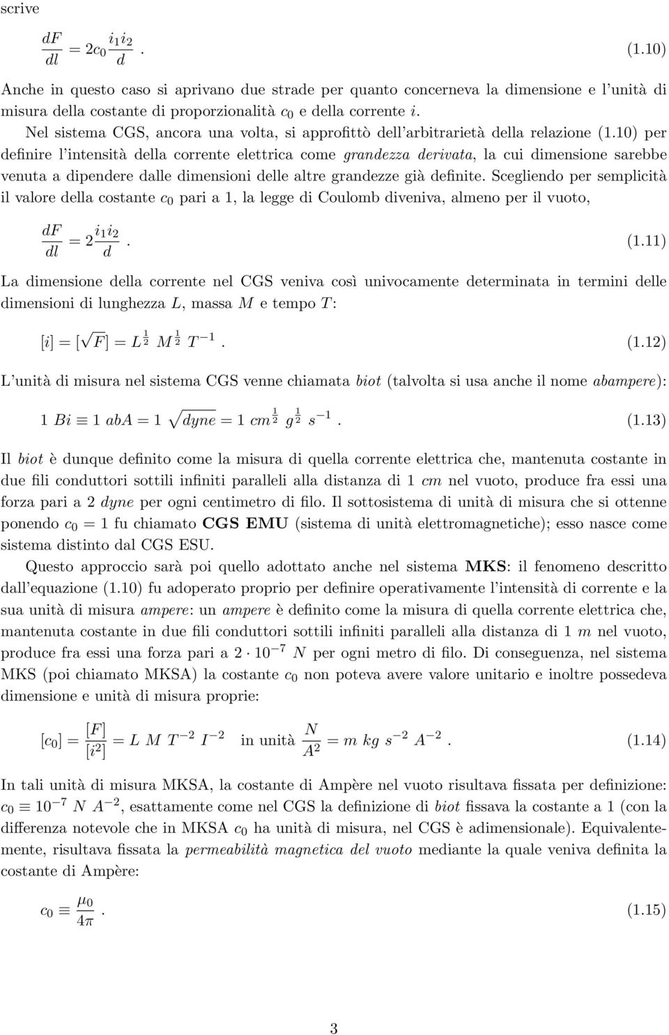 0) per definire l intensità della corrente elettrica come grandezza derivata, la cui dimensione sarebbe venuta a dipendere dalle dimensioni delle altre grandezze già definite.