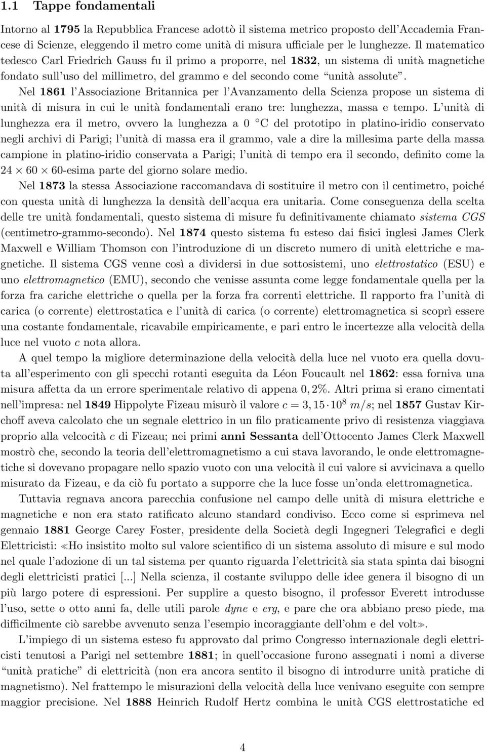 Nel 86 l Associazione Britannica per l Avanzamento della Scienza propose un sistema di unità di misura in cui le unità fondamentali erano tre: lunghezza, massa e tempo.