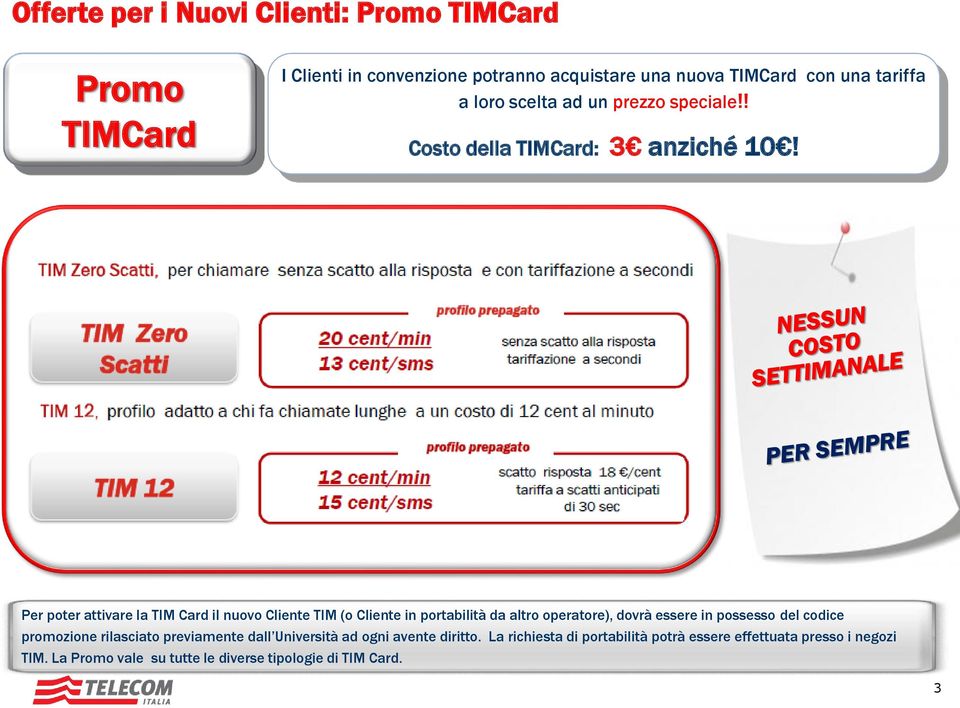 Per poter attivare la TIM Card il nuovo Cliente TIM (o Cliente in portabilità da altro operatore), dovrà essere in possesso del codice