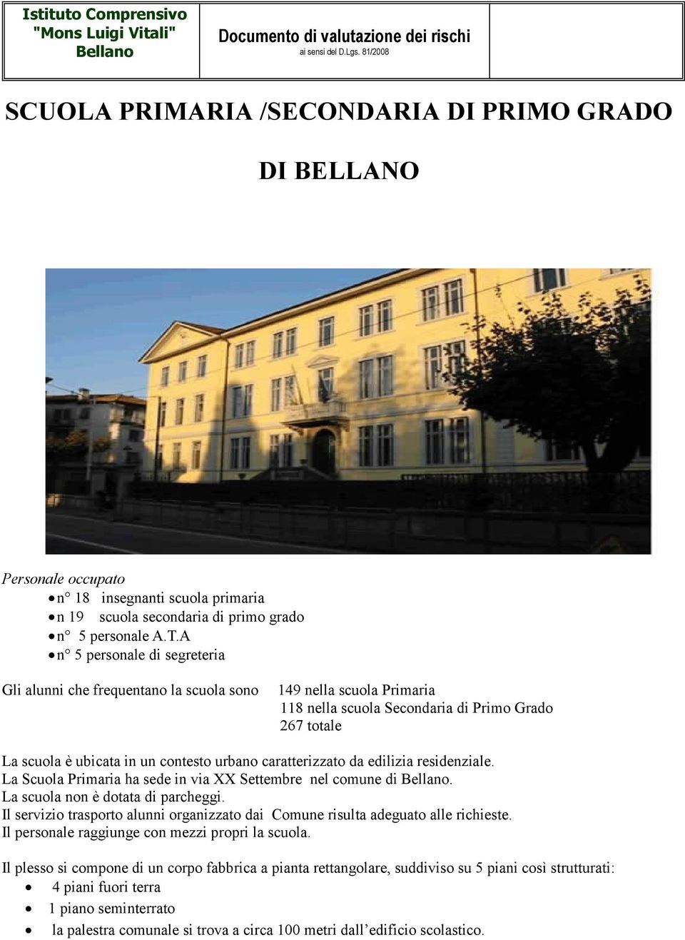 caratterizzato da edilizia residenziale. La Scuola Primaria ha sede in via XX Settembre nel comune di. La scuola non è dotata di parcheggi.