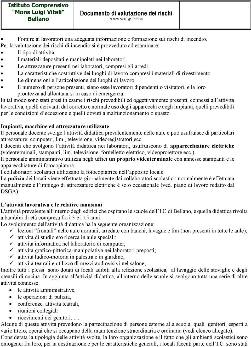 La caratteristiche costruttive dei luoghi di lavoro compresi i materiali di rivestimento. Le dimensioni e l articolazione dei luoghi di lavoro.