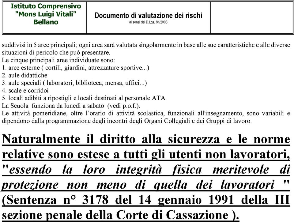 scale e corridoi 5. locali adibiti a ripostigli e locali destinati al personale ATA La Scuola funziona da lunedì a sabato (vedi p.o.f.).